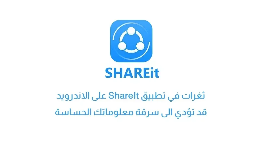 ثغرات في تطبيق ShareIt على الاندرويد قد تؤدي الى سرقة معلوماتك الحساسة